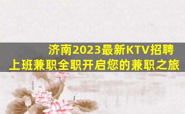 济南2023最新KTV招聘上班兼职全职开启您的兼职之旅